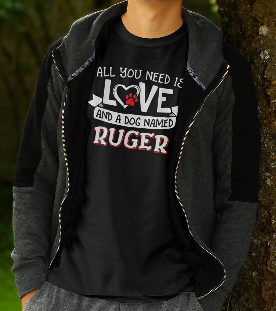 All You Need Is Love And A Dog Named Ruger T-Shirt