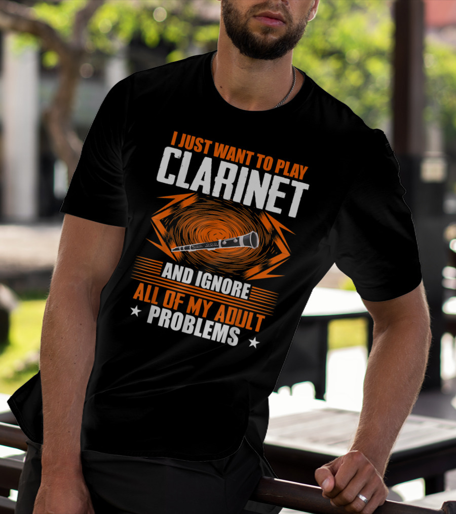 I Just Want To Play Clarinet And Ignore All Of My Adult Problems T-Shirt