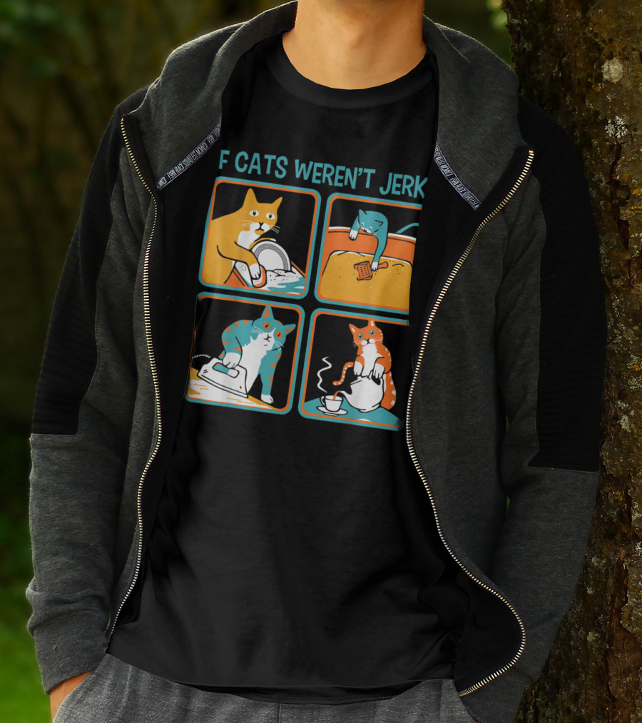 If Cats Weren't Jerks Dishwasher Bathtub Iron Tea T-Shirt