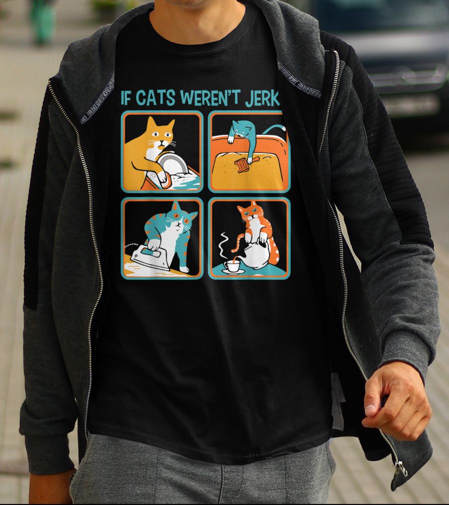 If Cats Weren't Jerks Dishwasher Bathtub Iron Tea T-Shirt