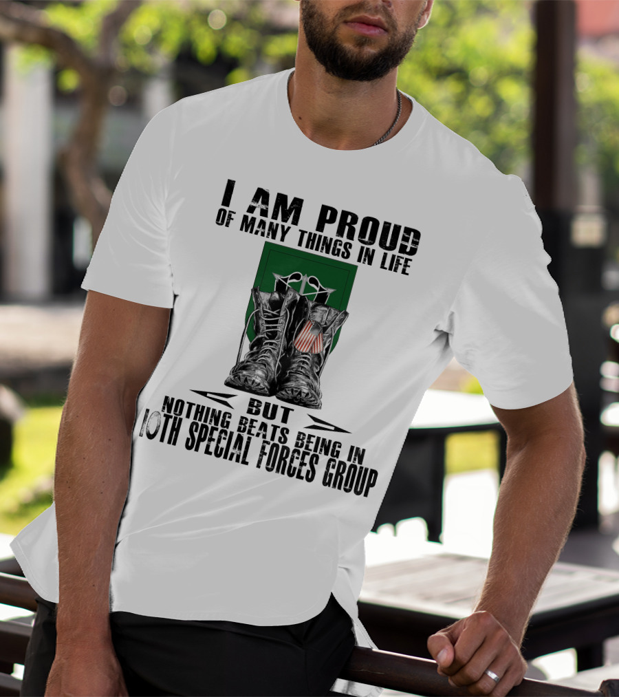 I Am Proud Of Many Things In Life But Nothing Beats Being In 10Th Special Forces Group T-Shirt