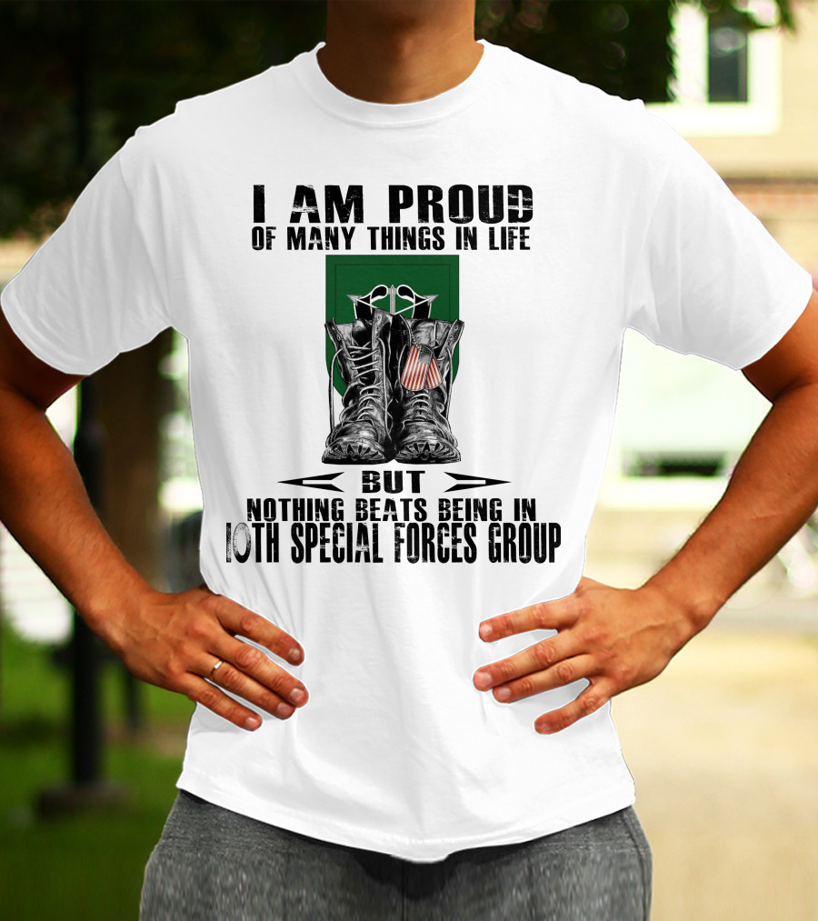 I Am Proud Of Many Things In Life But Nothing Beats Being In 10Th Special Forces Group T-Shirt