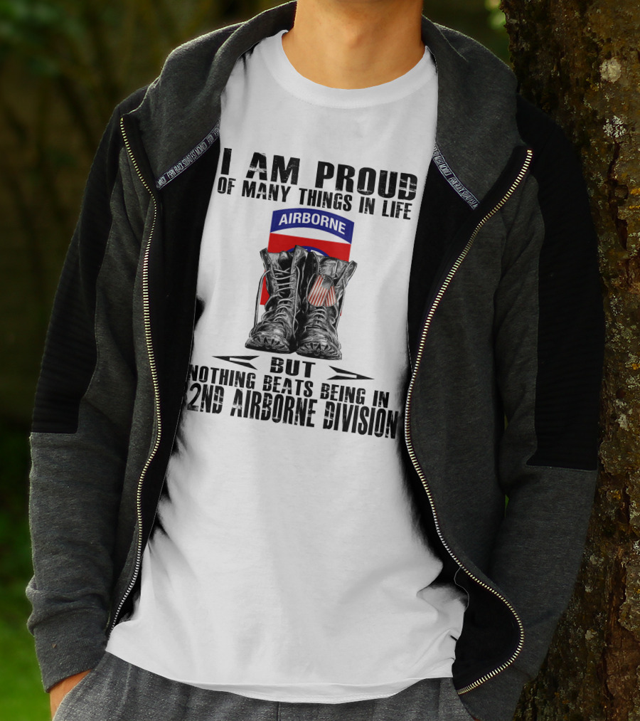 I Am Proud Of Many Things In Life But Nothing Beats Being In 82Nd Airborne Division Airborne With Boots T-Shirt