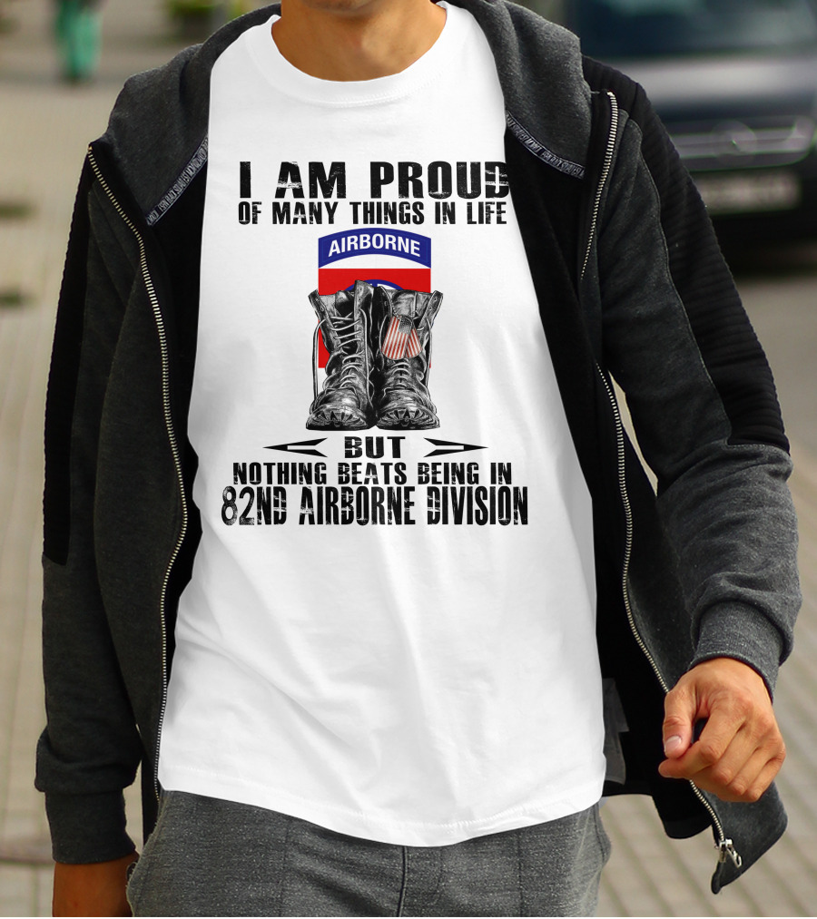 I Am Proud Of Many Things In Life But Nothing Beats Being In 82Nd Airborne Division Airborne With Boots T-Shirt