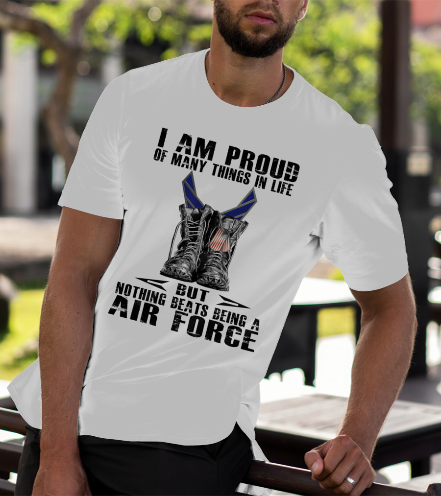 I Am Proud Of Many Things In Life But Nothing Beats Being Air Force T-Shirt