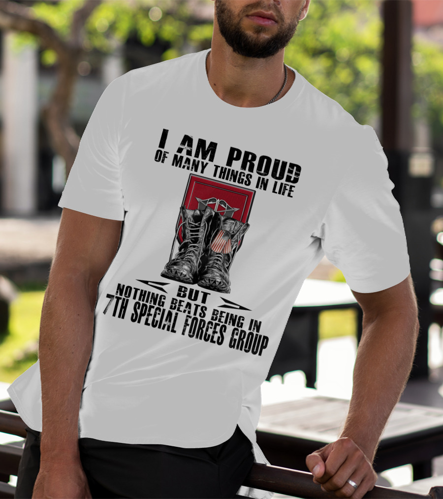 I Am Proud Of Many Things In Life But Nothing Beats Being In 7Th Special Forces Group T-Shirt