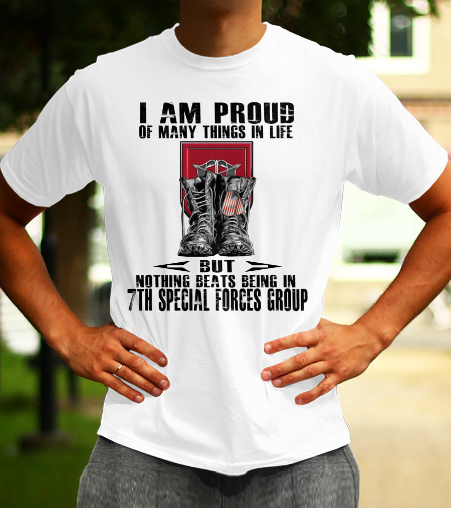 I Am Proud Of Many Things In Life But Nothing Beats Being In 7Th Special Forces Group T-Shirt