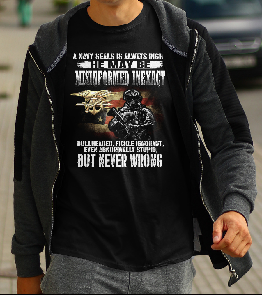 A Navy Seals Is Always Right He May Be Misinformed Inexact Bullheaded Fickle Ignorant Even Abnormally Stupid But Never Wrong T-Shirt