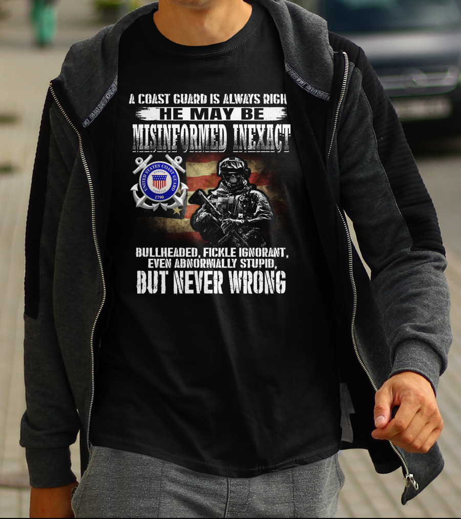 A Coast Guard Is Always Right He May Be Misinformed Inexact Bullheaded Fickle Ignorant Even Abnormally Stupid But Never Wrong United States Coast Guard 1790 T-Shirt