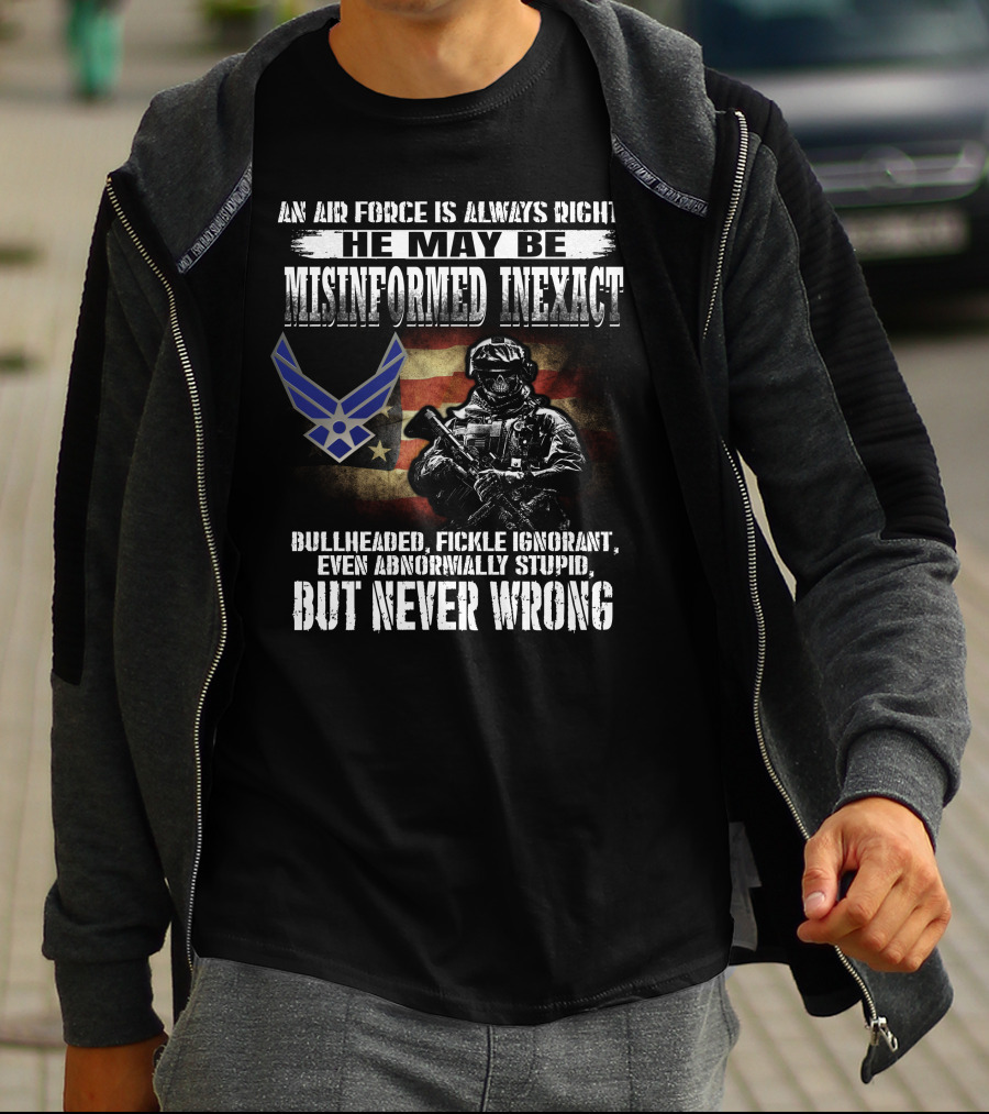 An Air Force Is Always Right Never Wrong Misinformed Inexact Bullheaded Fickle Ignorant Even Abnormally Stupid T-Shirt