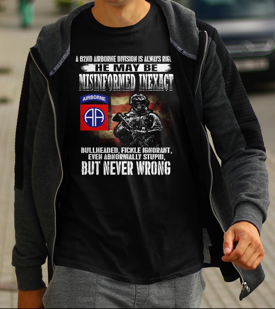 A 82Nd Airborne Division Is Always Right He May Be Misinformed Inexact But Never Wrong T-Shirt