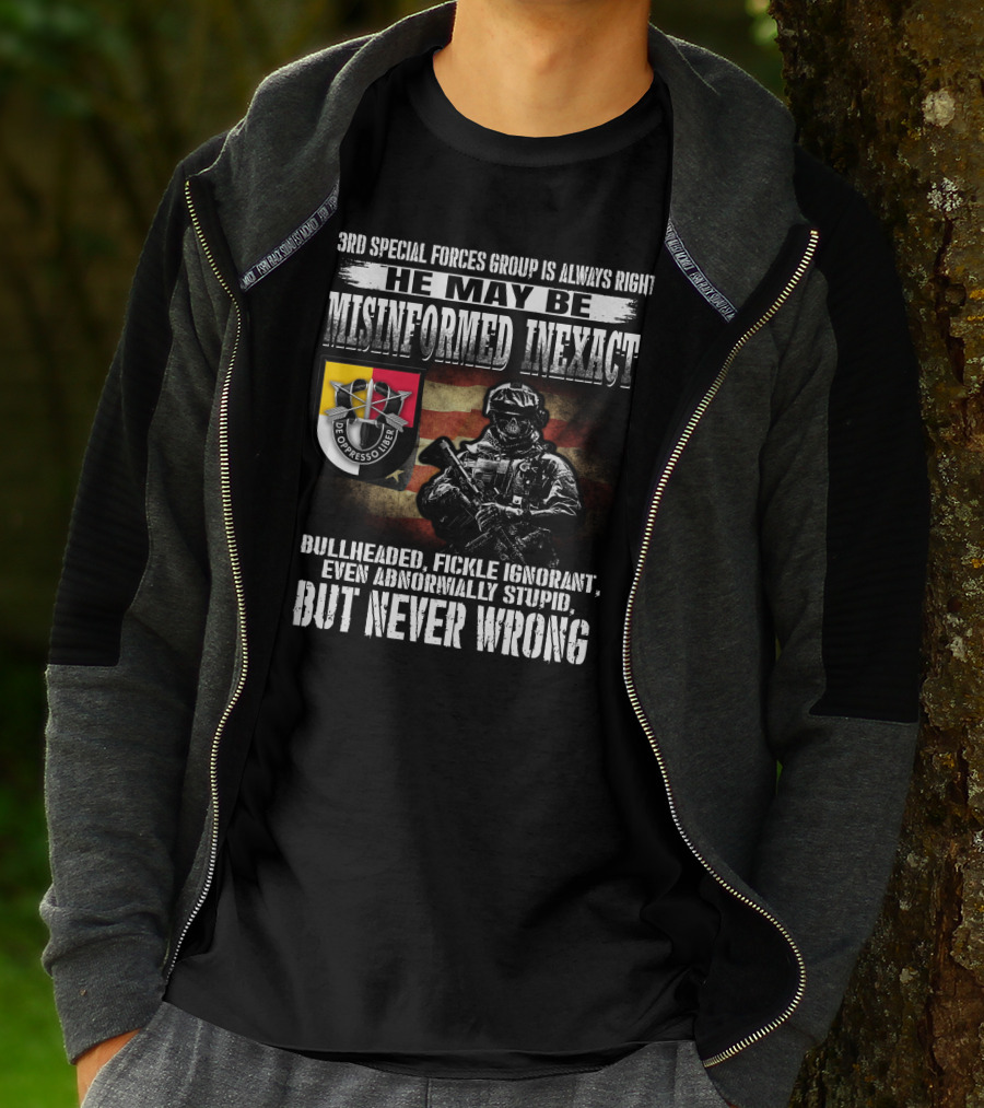 A 3Rd Special Forces Group Is Always Right He May Be Misinformed Inexact Bullheaded Fickle Ignorant Even Abnormally Stupid But Never Wrong De Oppresso Liber T-Shirt