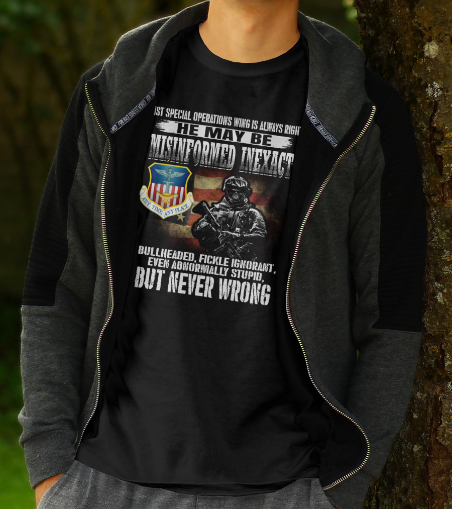 A 1St Special Operations Wing Is Always Right He May Be Misinformed Inexact But Never Wrong Any Time Any Place T-Shirt