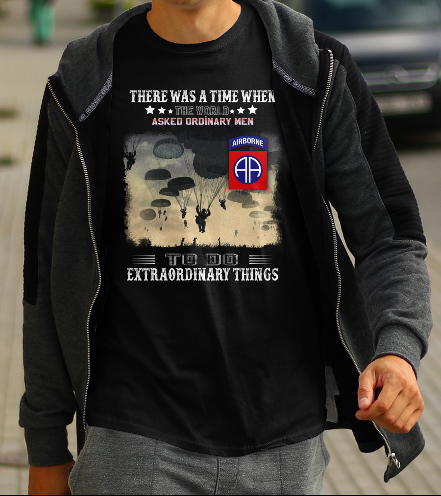 There Was A Time When The World Asked Ordinary Men To Do Extraordinary Things Airborne 82Nd Division Paratroopers T-Shirt