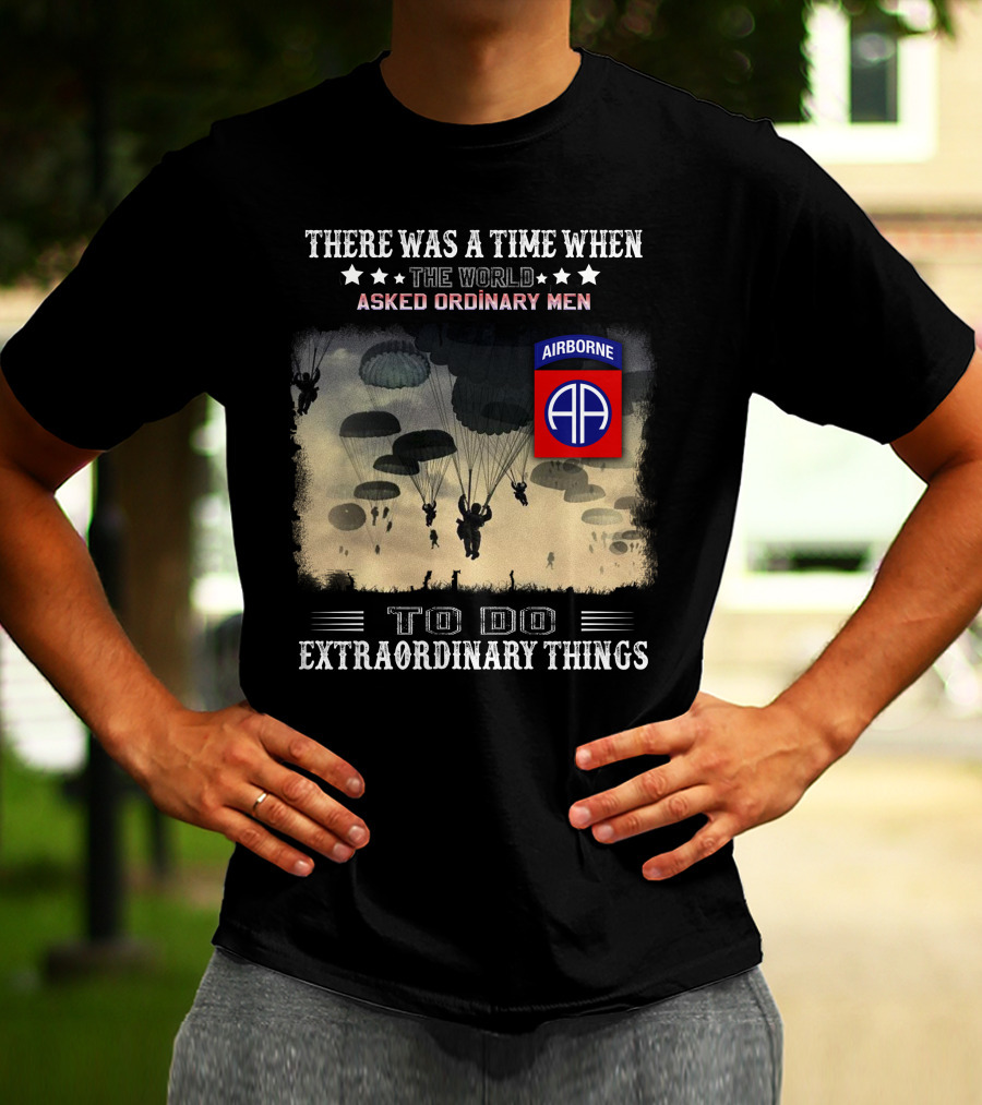 There Was A Time When The World Asked Ordinary Men To Do Extraordinary Things Airborne 82Nd Division Paratroopers T-Shirt
