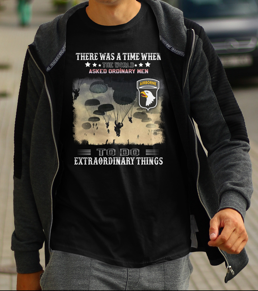 There Was A Time When The World Asked Ordinary Men To Do Extraordinary Things Airborne T-Shirt