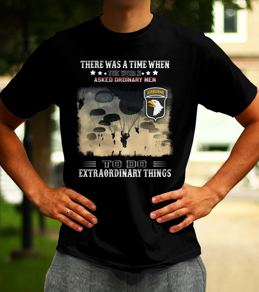 There Was A Time When The World Asked Ordinary Men To Do Extraordinary Things Airborne T-Shirt