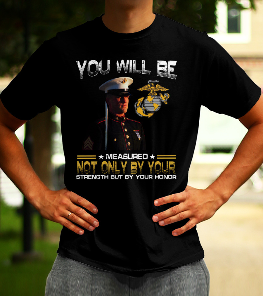 You Will Be Measured Not Only By Your Strength But By Your Honor T-Shirt