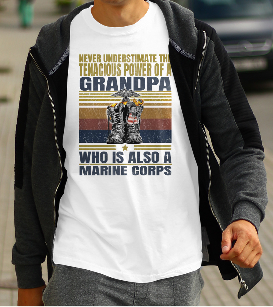 Never Underestimate The Tenacious Power Of A Grandpa Who Is Also A Marine Corps T-Shirt