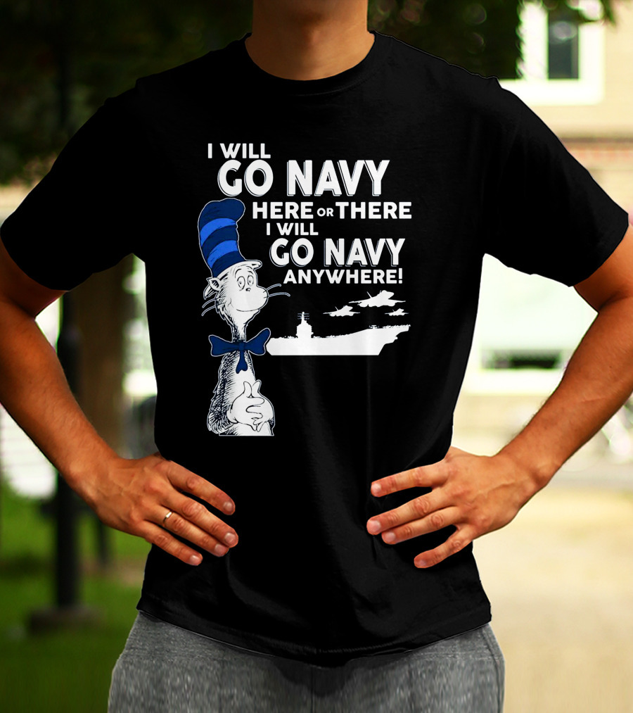 I Will Go Navy Here Or There I Will Go Navy Anywhere Cat In The Hat Navy Aircraft Carrier T-Shirt