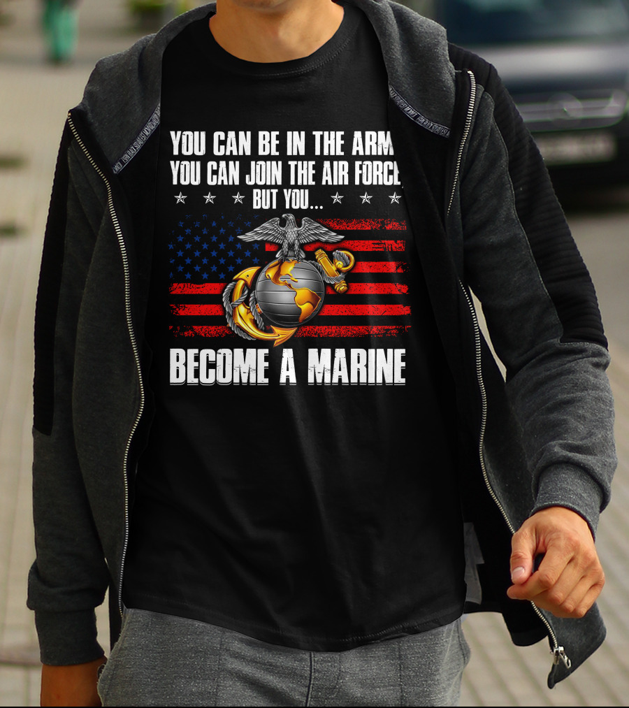 You Can Be In The Army Join The Air Force But You Become A Marine Usa Flag Eagle Globe And Anchor T-Shirt