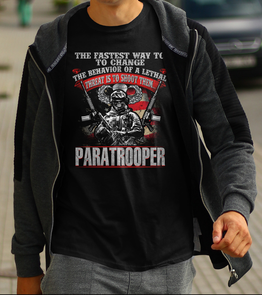 The Fastest Way To Change The Behavior Of A Lethal Threat Is To Shoot Them Paratrooper T-Shirt