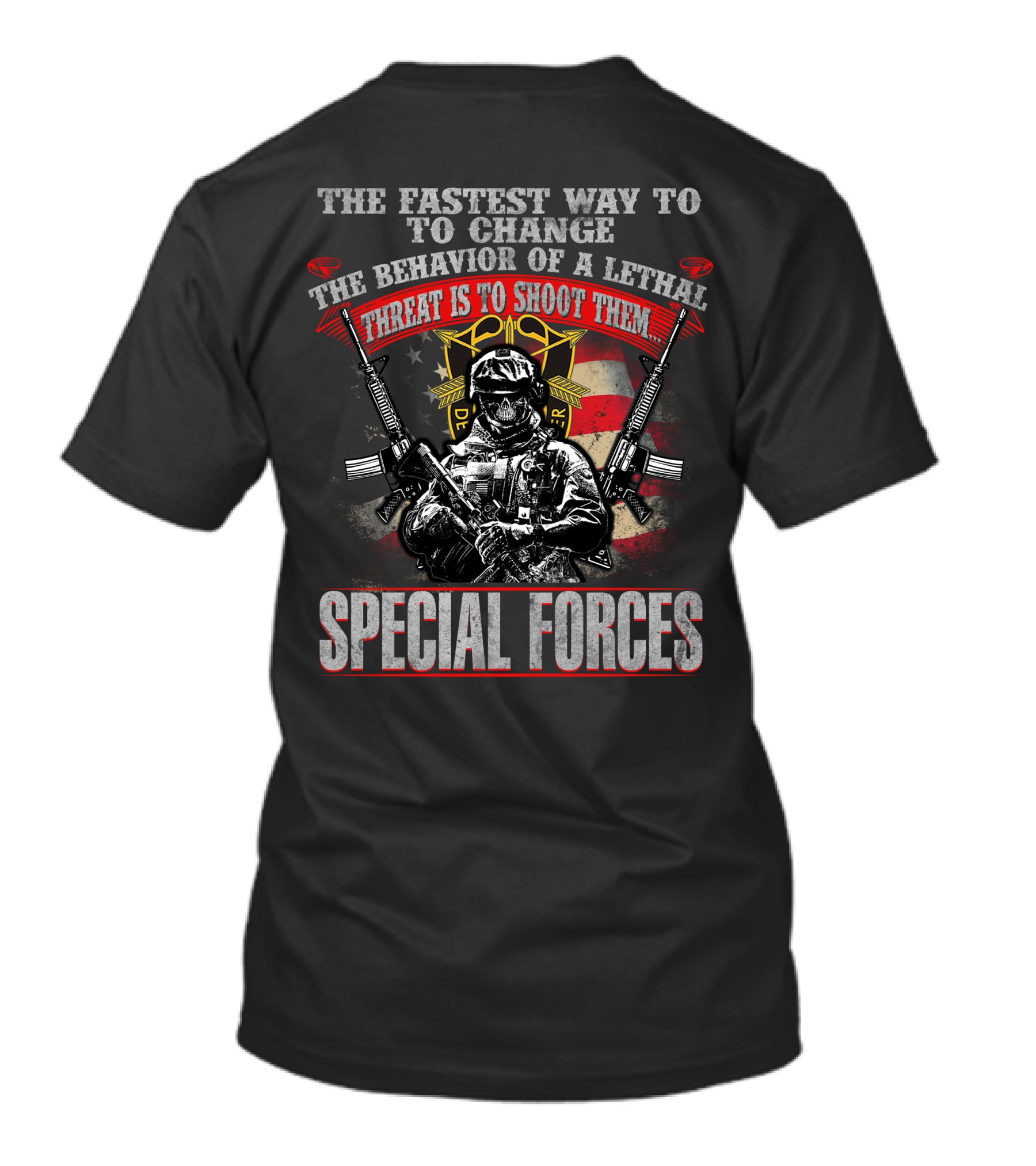 The Fastest Way To Change The Behavior Of A Lethal Threat Is To Shoot Them Special Forces T-Shirt