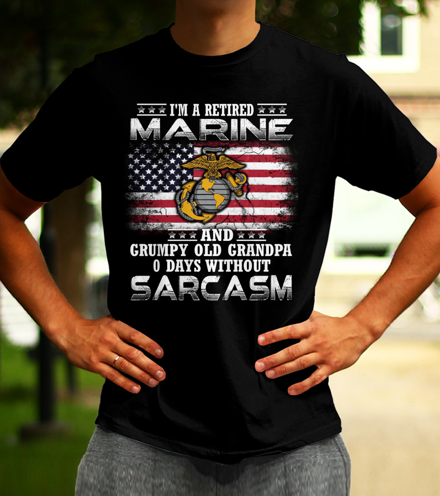 I'm A Retired Marine And Grumpy Old Grandpa 0 Days Without Sarcasm T-Shirt