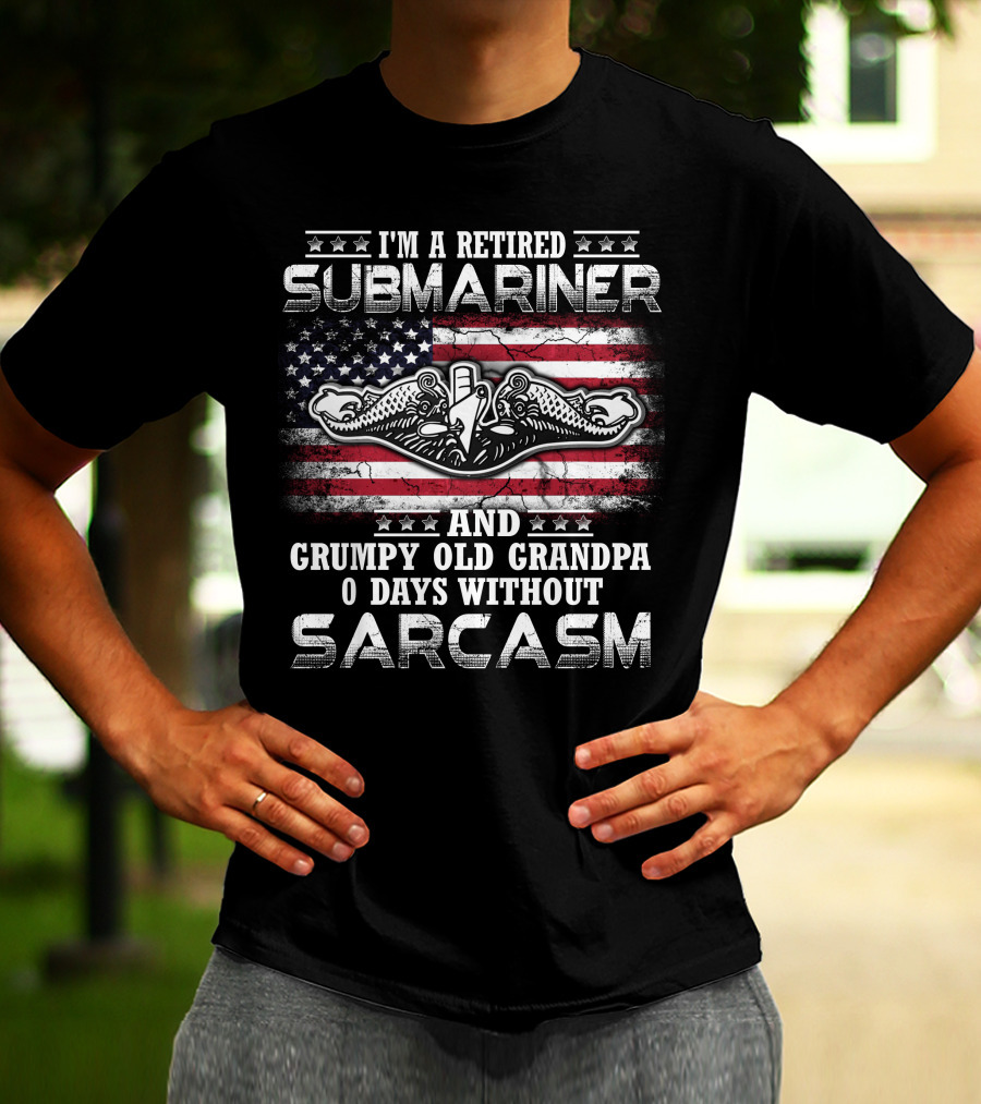I'm A Retired Submariner And Grumpy Old Grandpa 0 Days Without Sarcasm T-Shirt