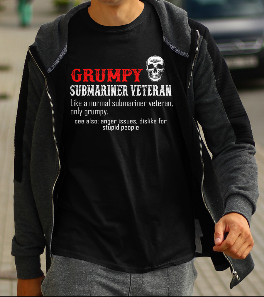 Grumpy Submariner Veteran Like A Normal Submariner Veteran Only Grumpy Skull Anger Issues Dislike For Stupid People T-Shirt