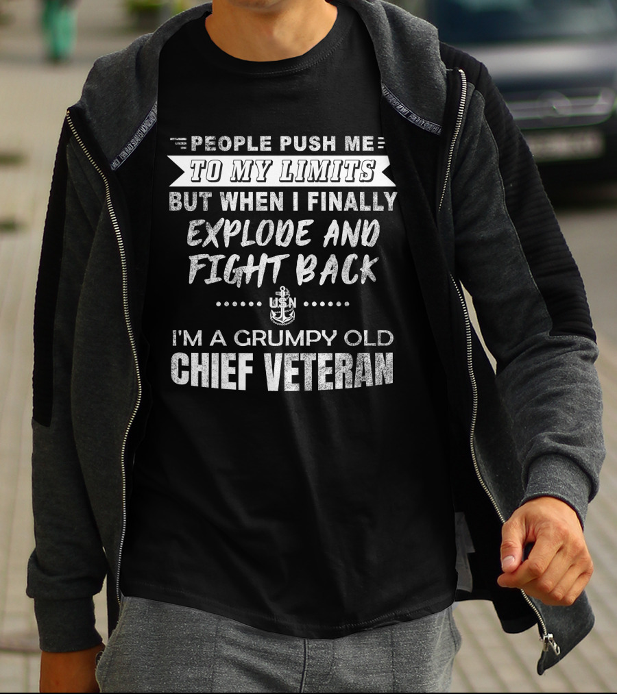 People Push Me To My Limits Explode And Fight Back Usn Grumpy Old Chief Veteran T-Shirt