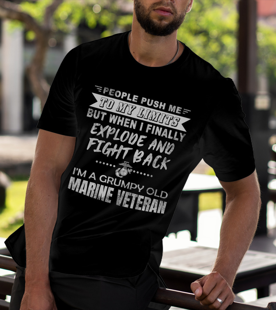 People Push Me To My Limits Grumpy Old Marine Veteran Explode And Fight Back T-Shirt