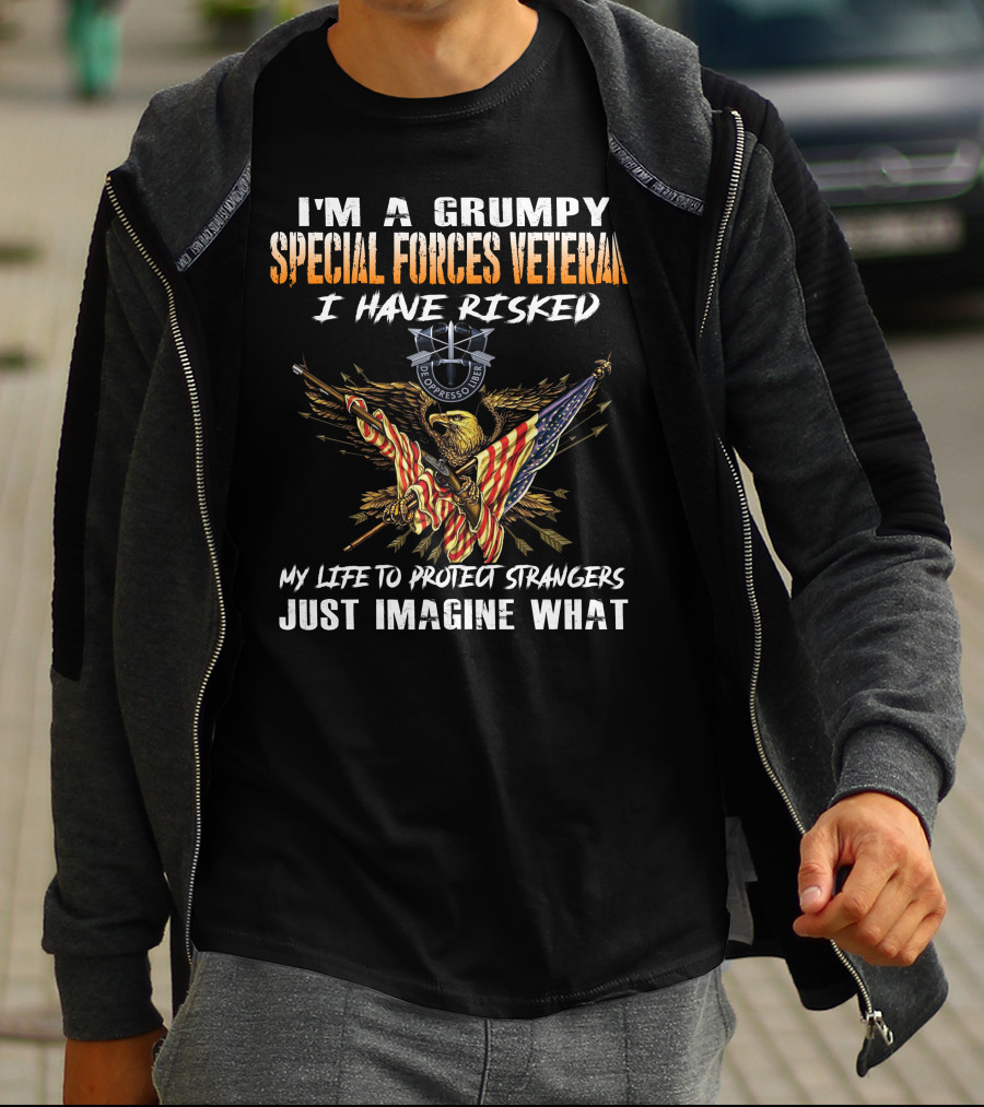 I'm A Grumpy Special Forces Veteran I Have Risked My Life To Protect Strangers Just Imagine What T-Shirt