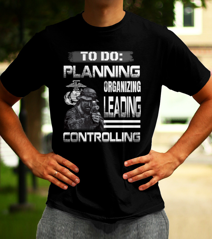 To Do: Planning Organizing Leading Controlling Usmc T-Shirt