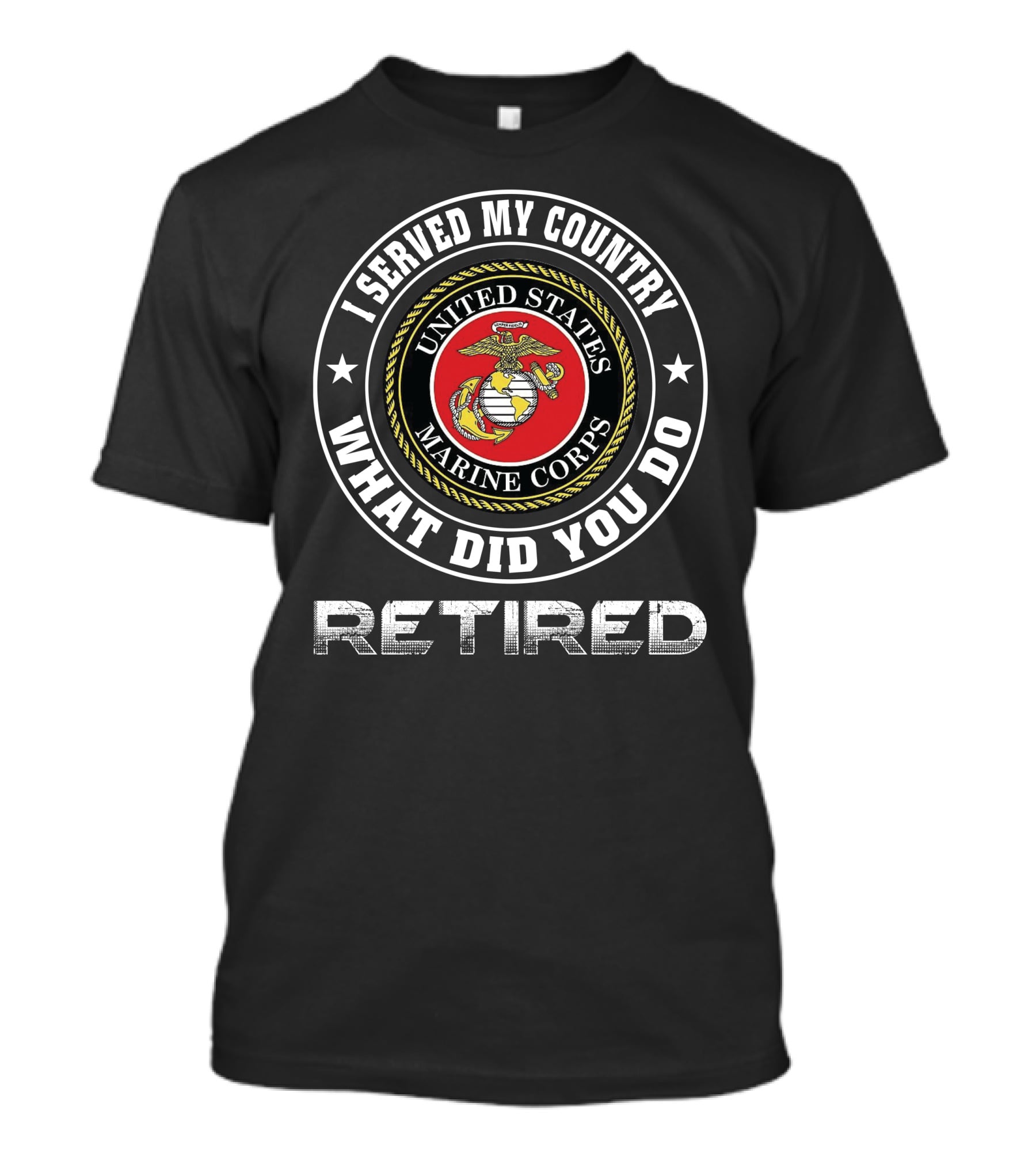 United States Marine Corps Retired I Served My Country What Did You Do T-Shirt