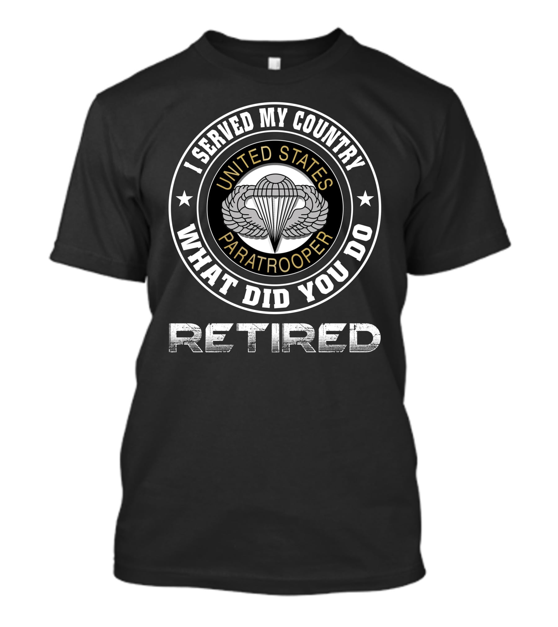 I Served My Country United States Paratrooper Retired What Did You Do T-Shirt