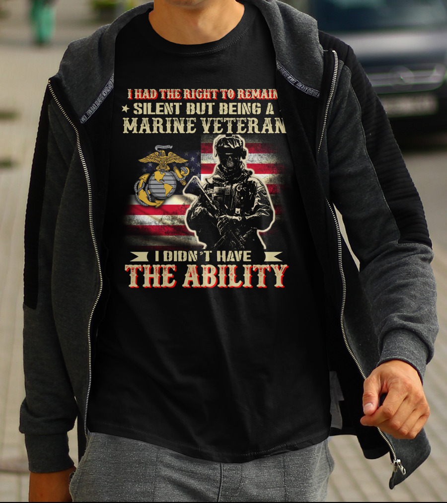 I Had The Right To Remain Silent But Being A Marine Veteran I Didn't Have The Ability T-Shirt