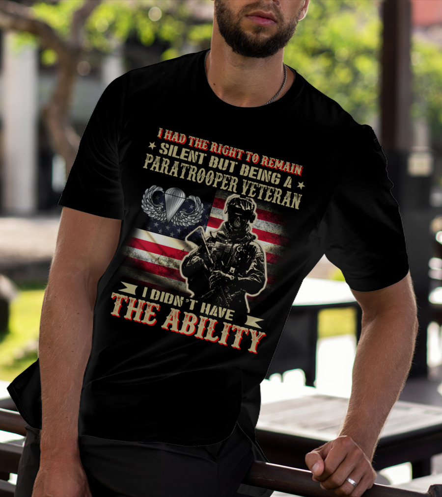 I Had The Right To Remain Silent But Being A Paratrooper Veteran I Didn't Have The Ability T-Shirt