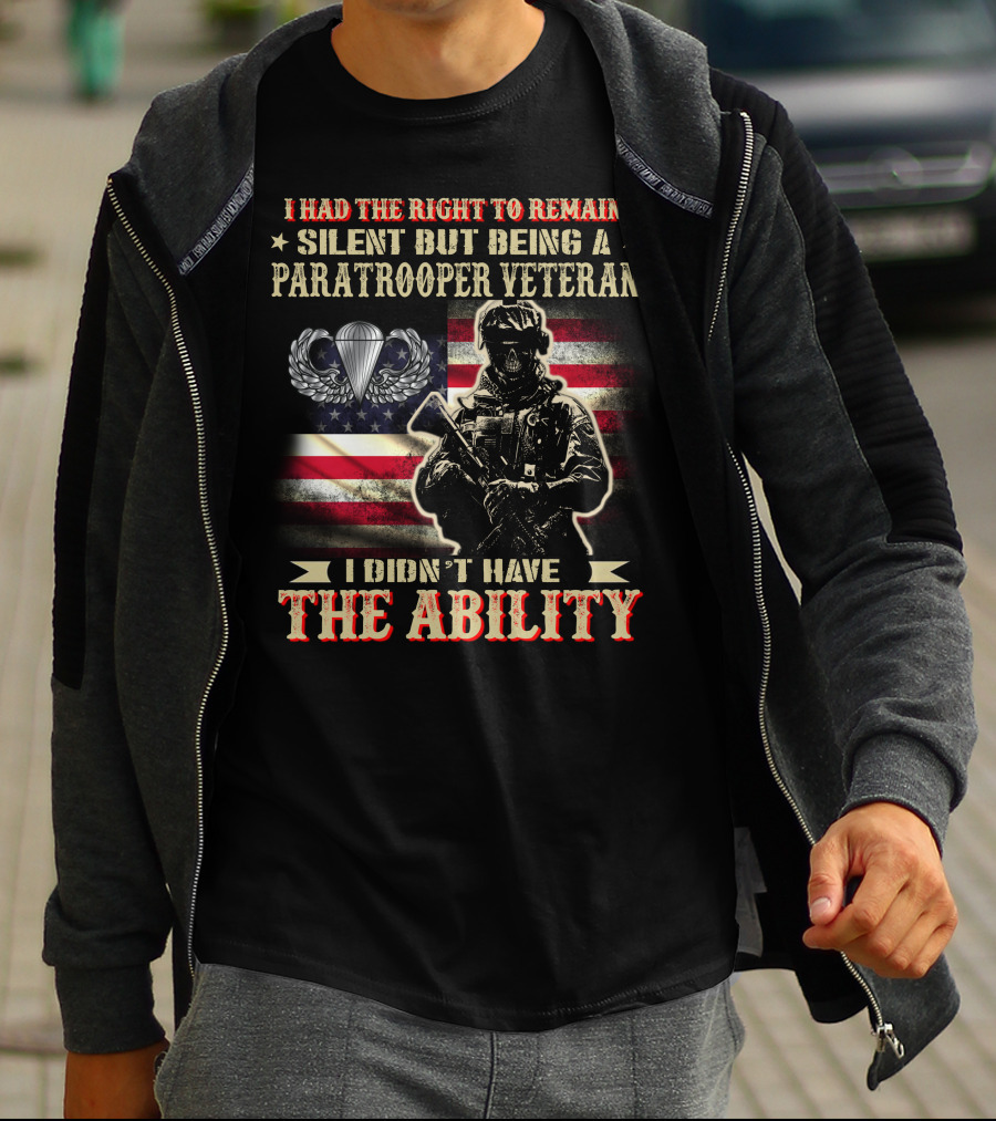 I Had The Right To Remain Silent But Being A Paratrooper Veteran I Didn't Have The Ability T-Shirt