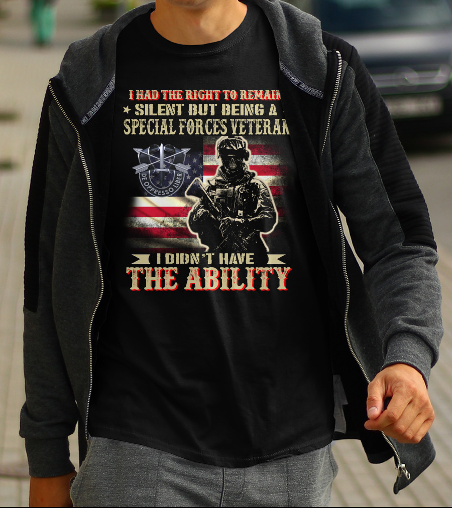 I Had The Right To Remain Silent But Being A Special Forces Veteran I Didn't Have The Ability T-Shirt