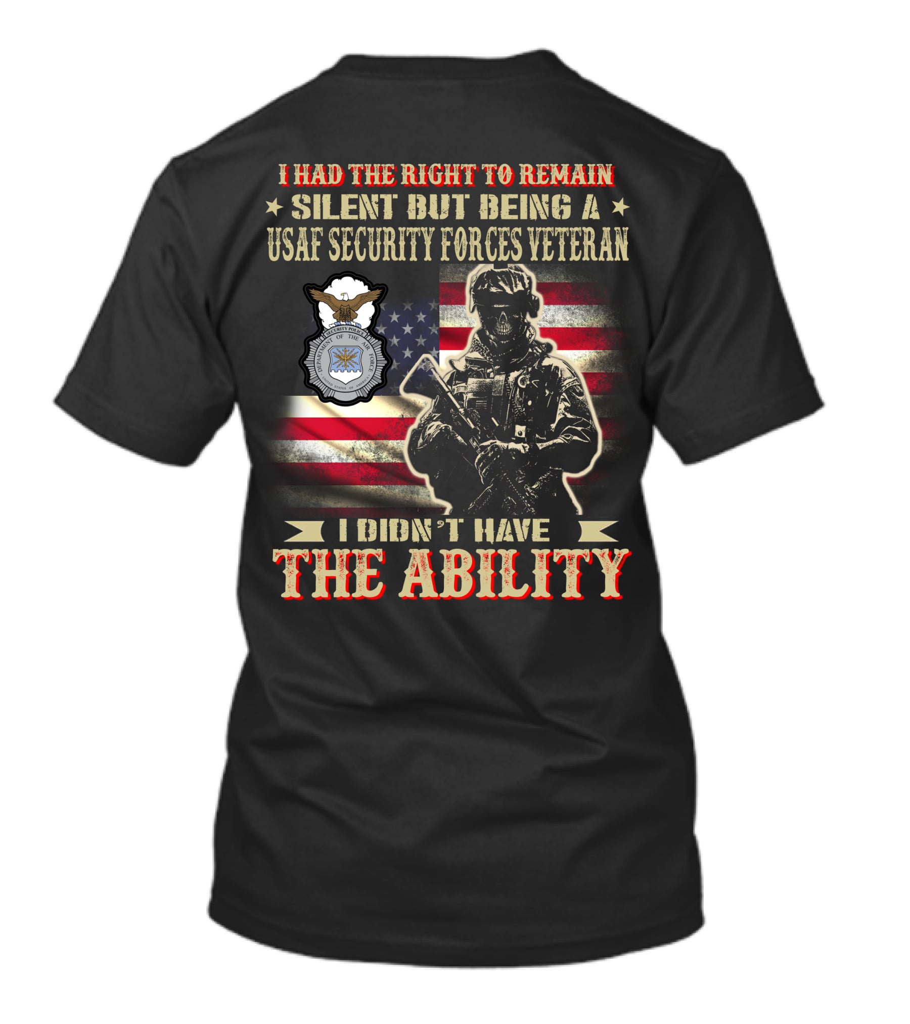 I Had The Right To Remain Silent But Being A Usaf Security Forces Veteran I Didn't Have The Ability T-Shirt