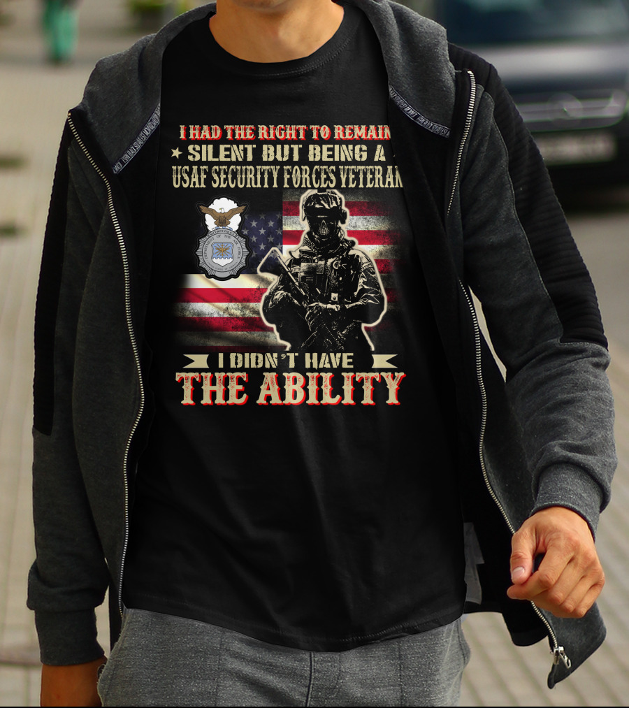 I Had The Right To Remain Silent But Being A Usaf Security Forces Veteran I Didn't Have The Ability T-Shirt