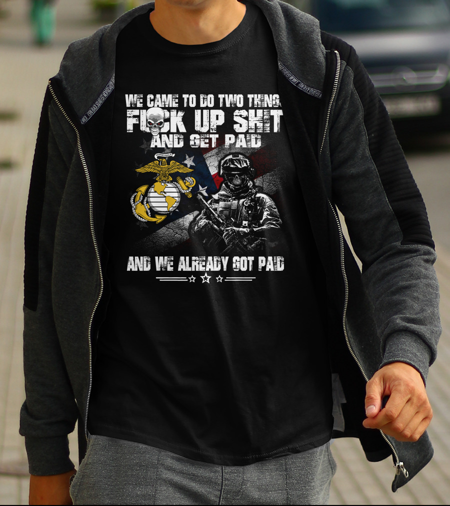 We Came To Do Two Things Fuck Up Shit And Get Paid Usmc Flag Skull Marine T-Shirt