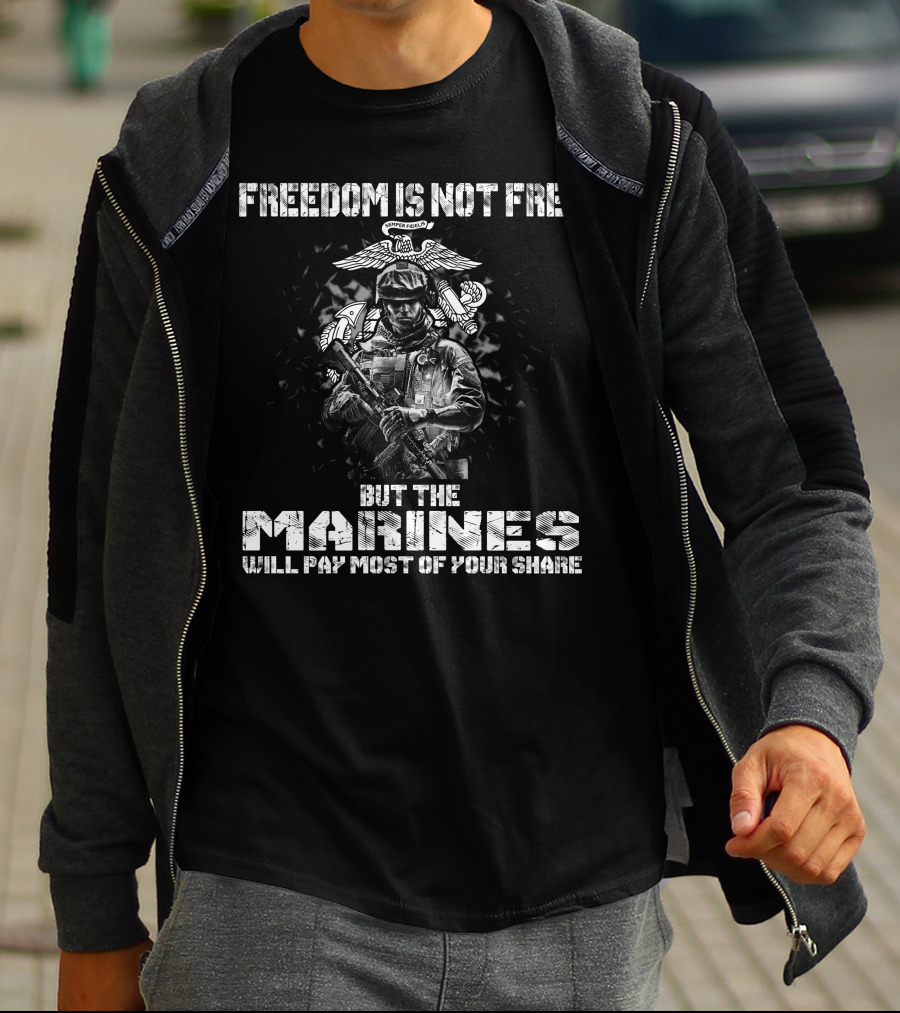 Freedom Is Not Free But The Marines Will Pay Most Of Your Share T-Shirt