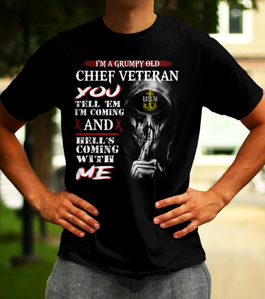 I'm A Grumpy Old Chief Veteran You Tell 'Em I'm Coming And Hell's Coming With Me Usn T-Shirt