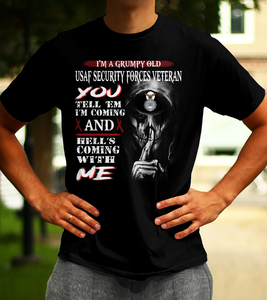 I'm A Grumpy Old Usaf Security Forces Veteran You Tell 'Em I'm Coming And Hell's Coming With Me T-Shirt