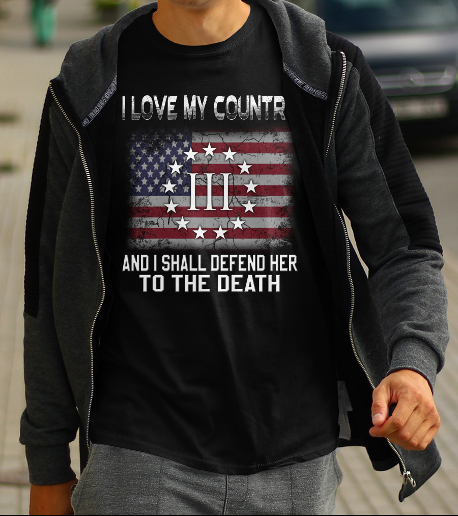 I Love My Country And I Shall Defend Her To The Death Iii Stars And Stripes T-Shirt