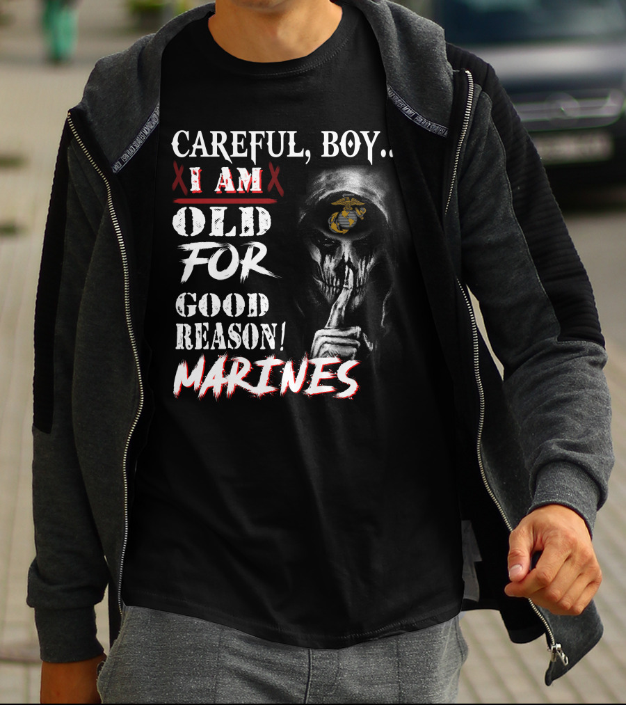 Careful Boy I Am Old For Good Reason Marines T-Shirt