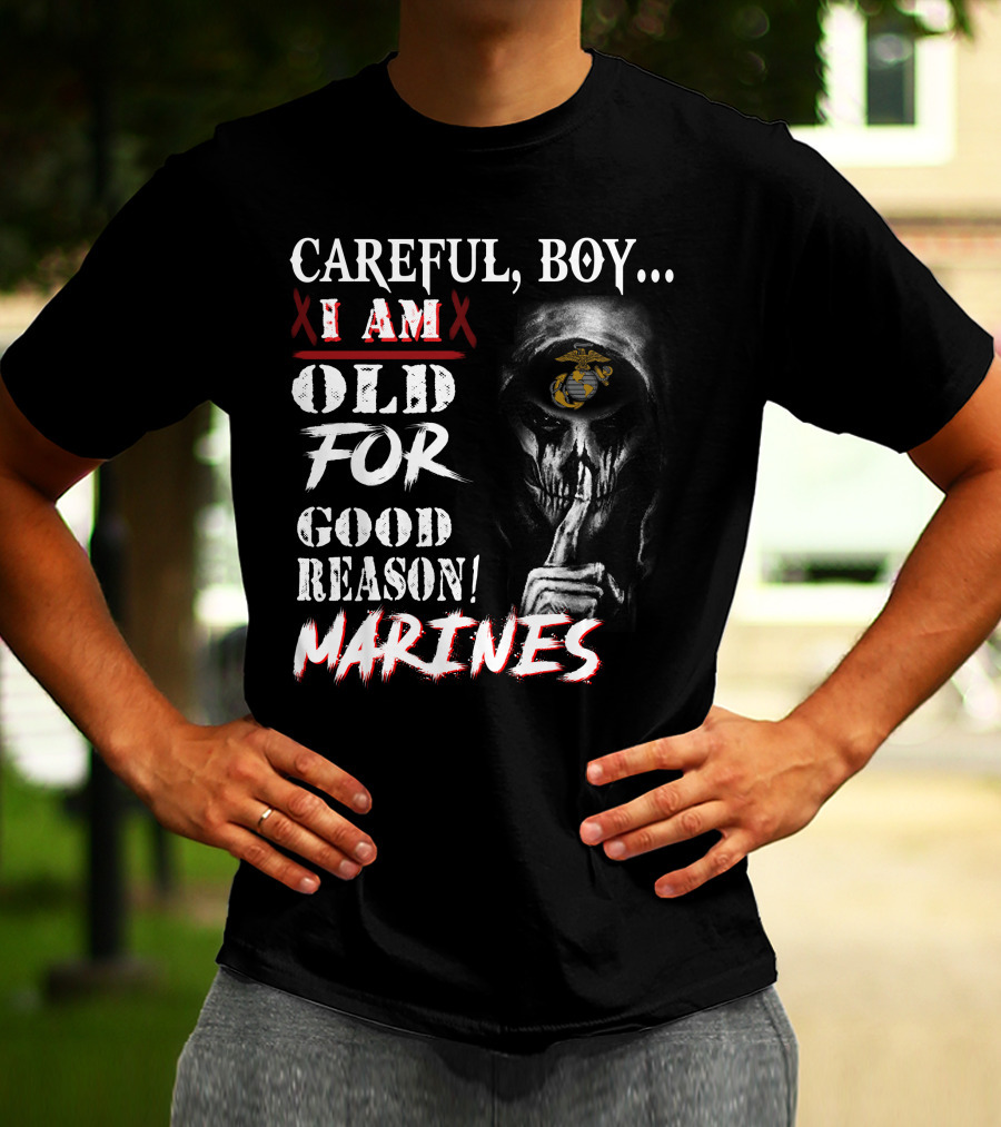Careful Boy I Am Old For Good Reason Marines T-Shirt