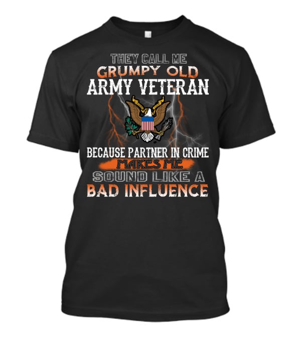 They Call Me Grumpy Old Army Veteran Because Partner In Crime Makes Me Sound Like A Bad Influence T-Shirt